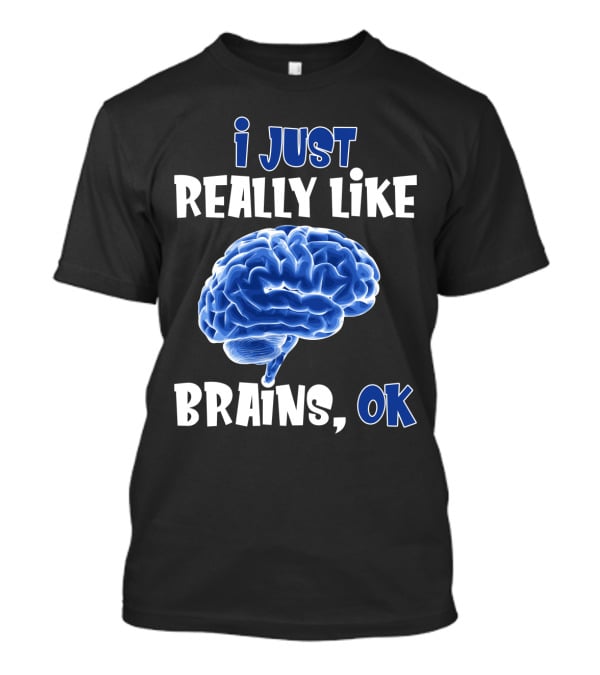 I Just Really Like Brains Ok T-Shirt