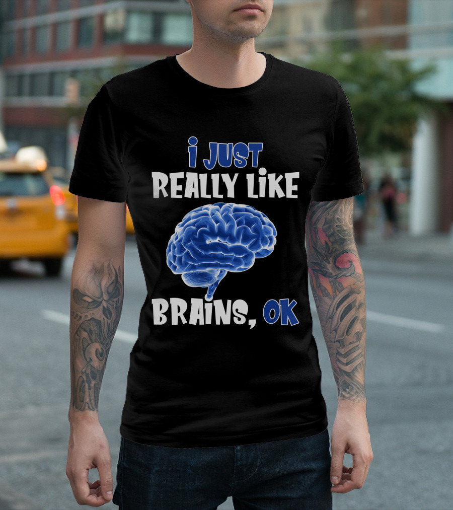 I Just Really Like Brains Ok T-Shirt