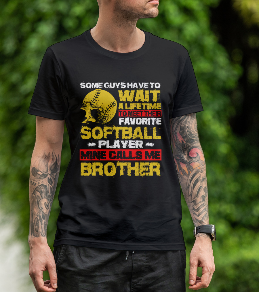Some Guys Have To Wait A Lifetime To Meet Their Favorite Softball Player Mine Calls Me Brother T-Shirt