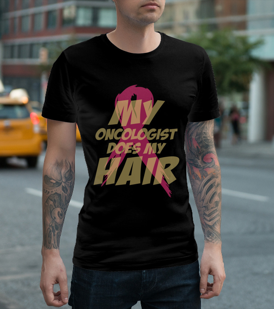 My Oncologist Does My Hair Pink T-Shirt