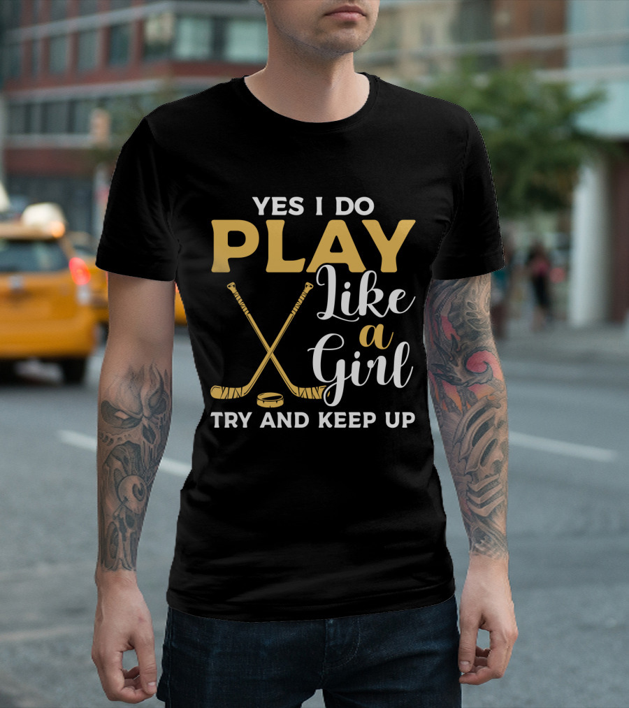 Yes I Do Play Like A Girl Try To Keep Up Hockey Sticks Puck T-Shirt