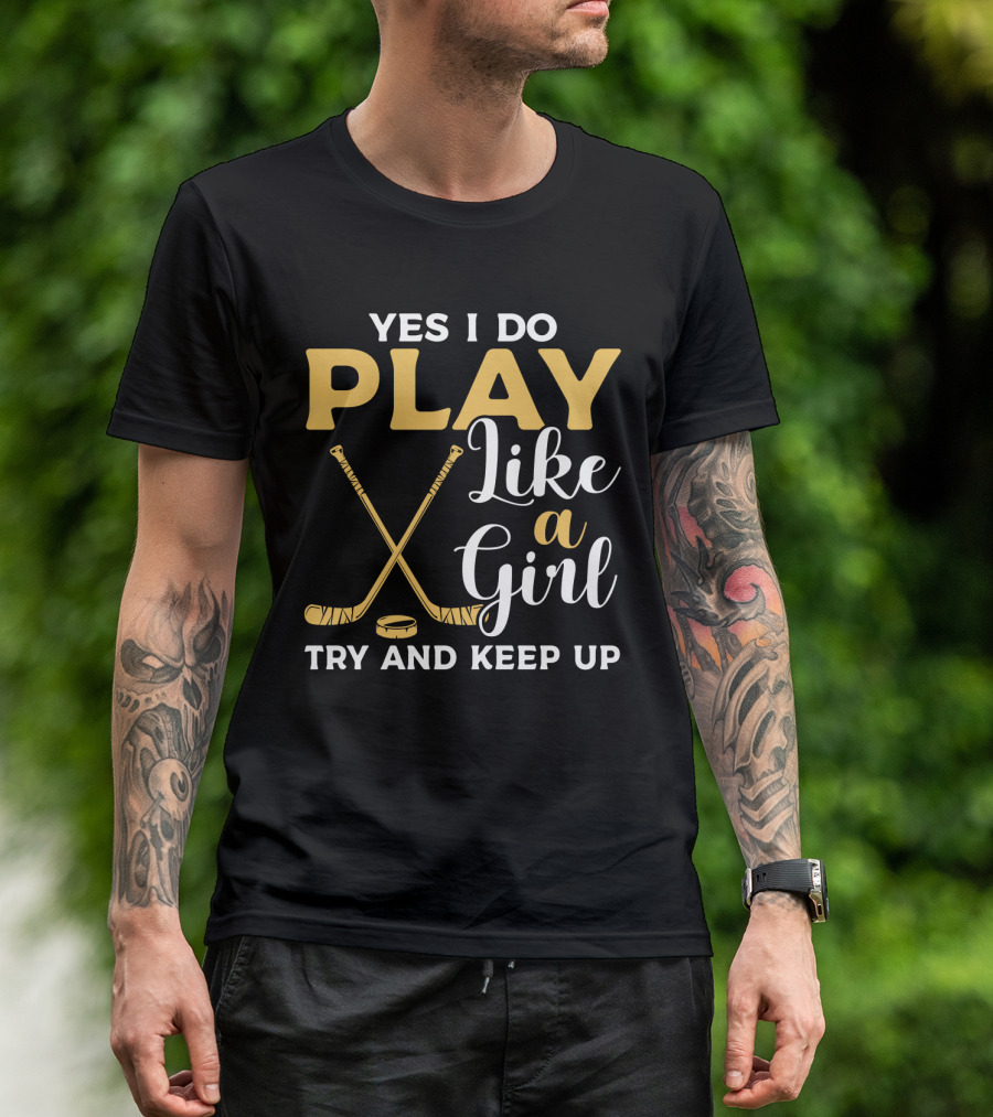 Yes I Do Play Like A Girl Try To Keep Up Hockey Sticks Puck T-Shirt
