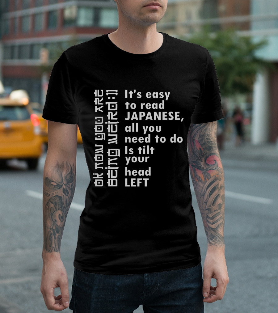 It's Easy to Read Japanese All You Need to Do Is Tilt Your Head Left T-Shirt