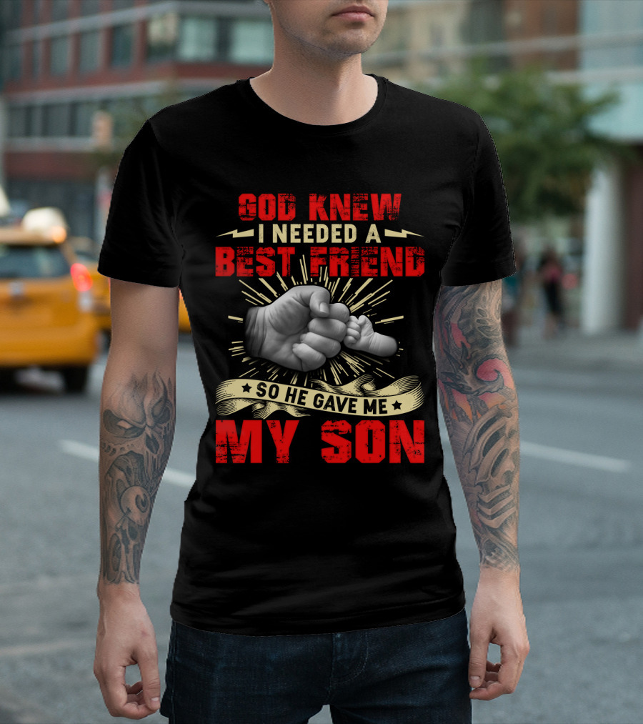 God Knew I Needed a Best Friend So He Gave Me My Son Fist Bump T-Shirt