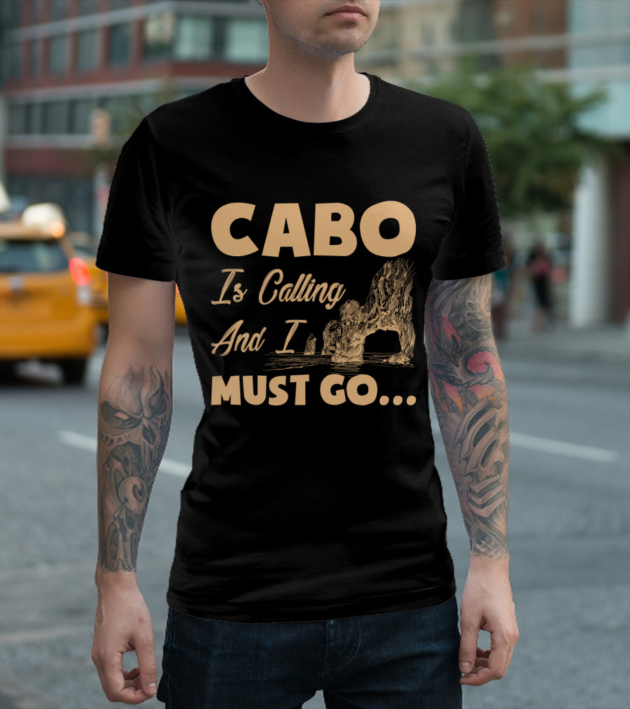 Cabo Is Calling And I Must Go Arch Formation Ocean Scene T-Shirt