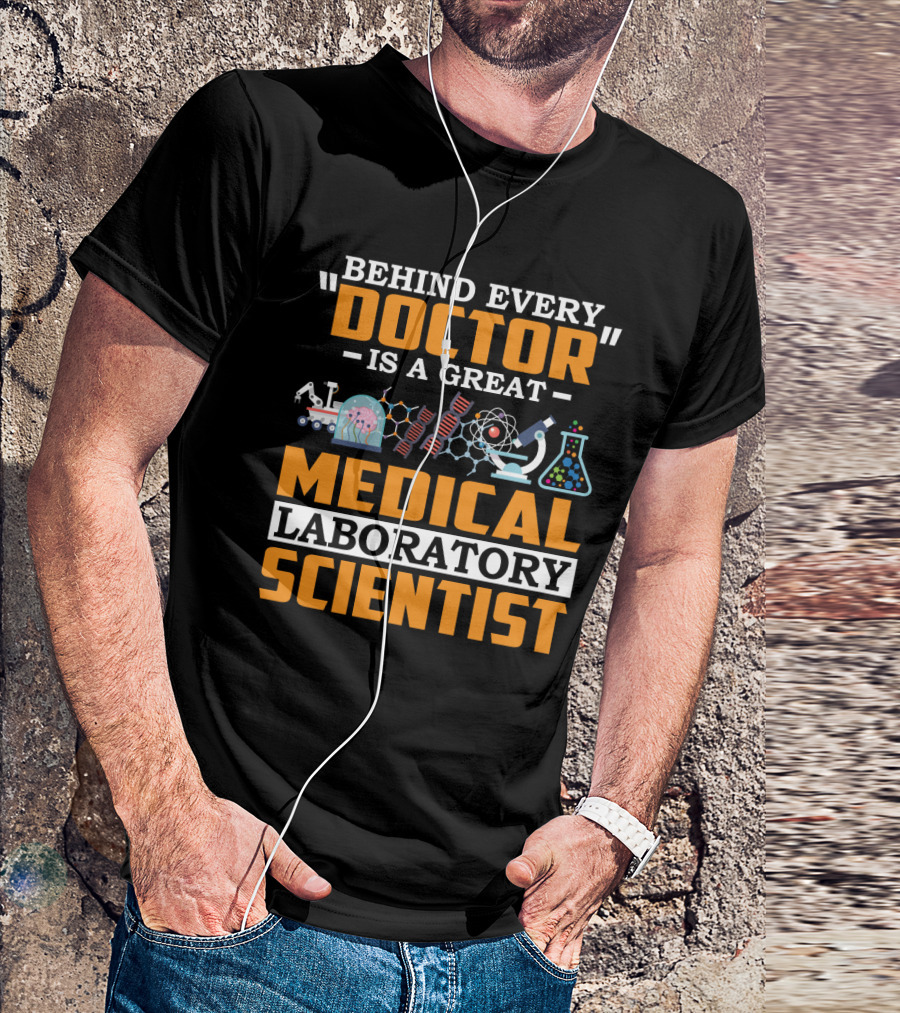 Behind Every Doctor Is A Great Medical Laboratory Scientist T-Shirt
