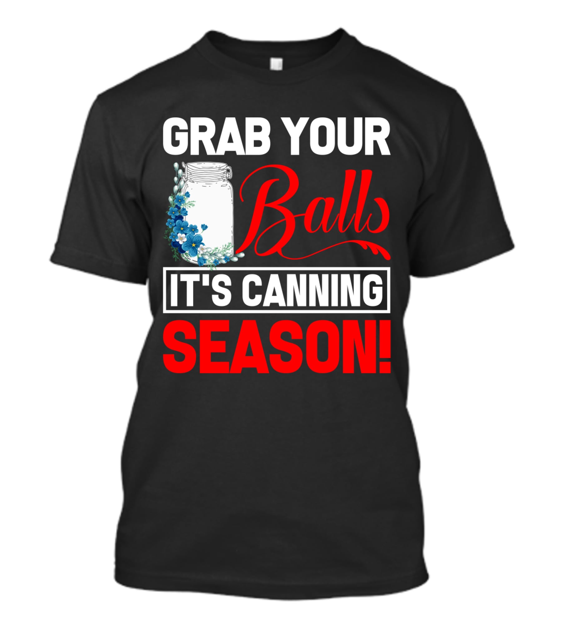 Grab Your Balls With A Jar And Flowers It’s Canning Season T-Shirt