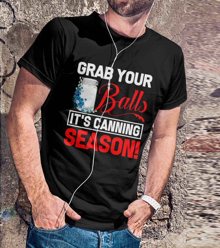 Grab Your Balls With A Jar And Flowers It’s Canning Season T-Shirt