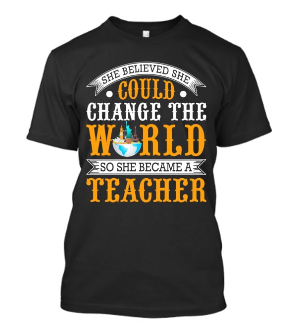 She Believed She Could Change The World So She Became A Teacher Globe T-Shirt