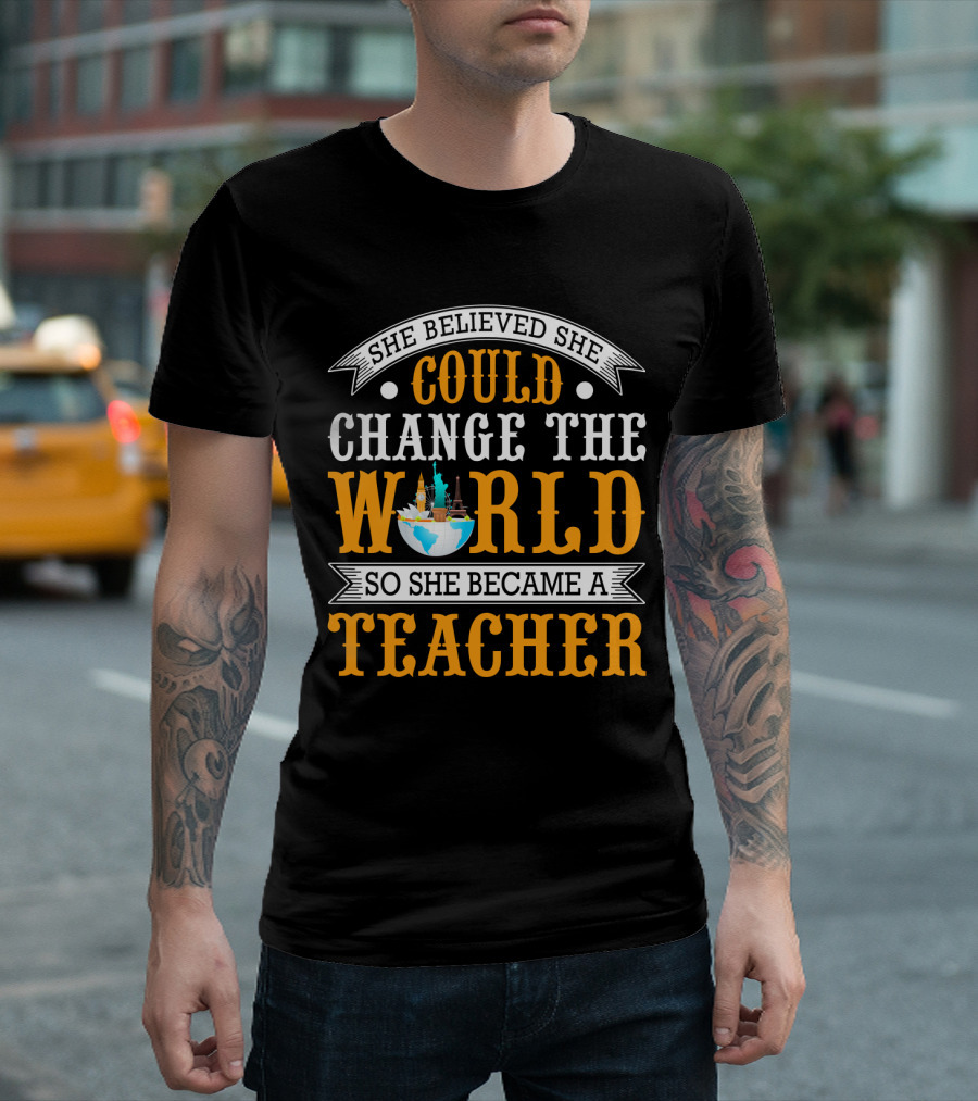 She Believed She Could Change the World So She Became a Teacher Globe T-Shirt
