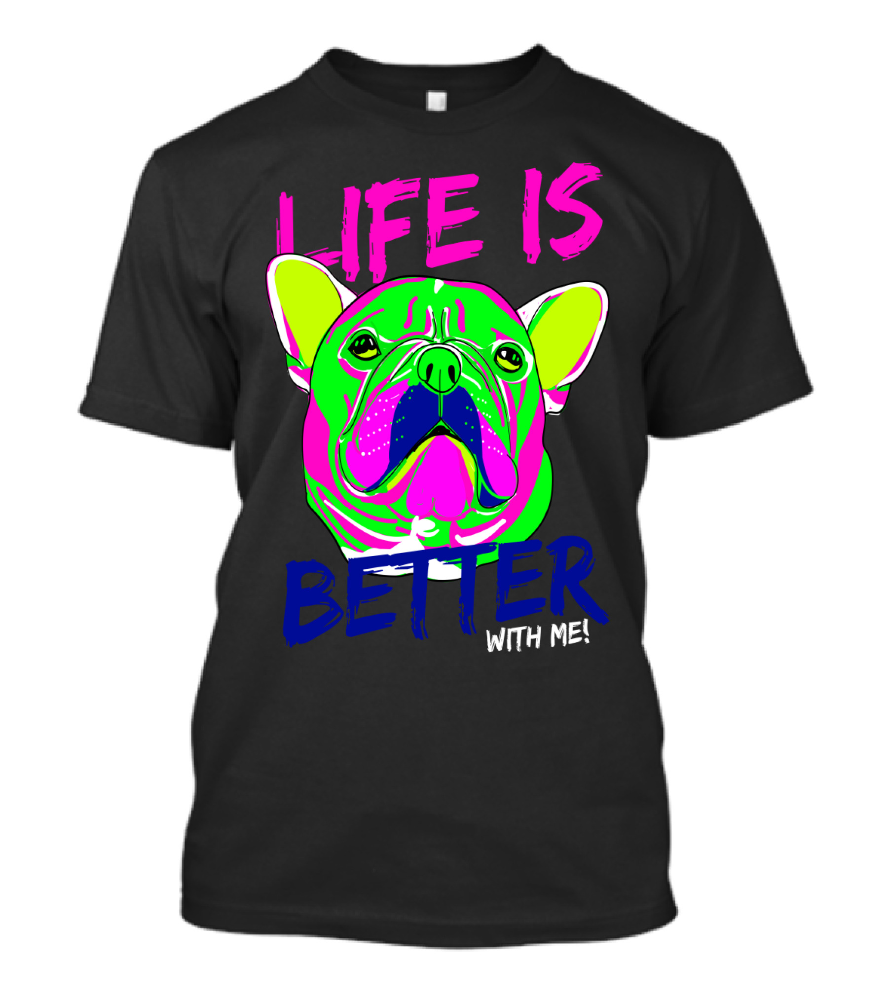 LIFE IS BETTER WITH ME Neon Bulldog T-Shirt