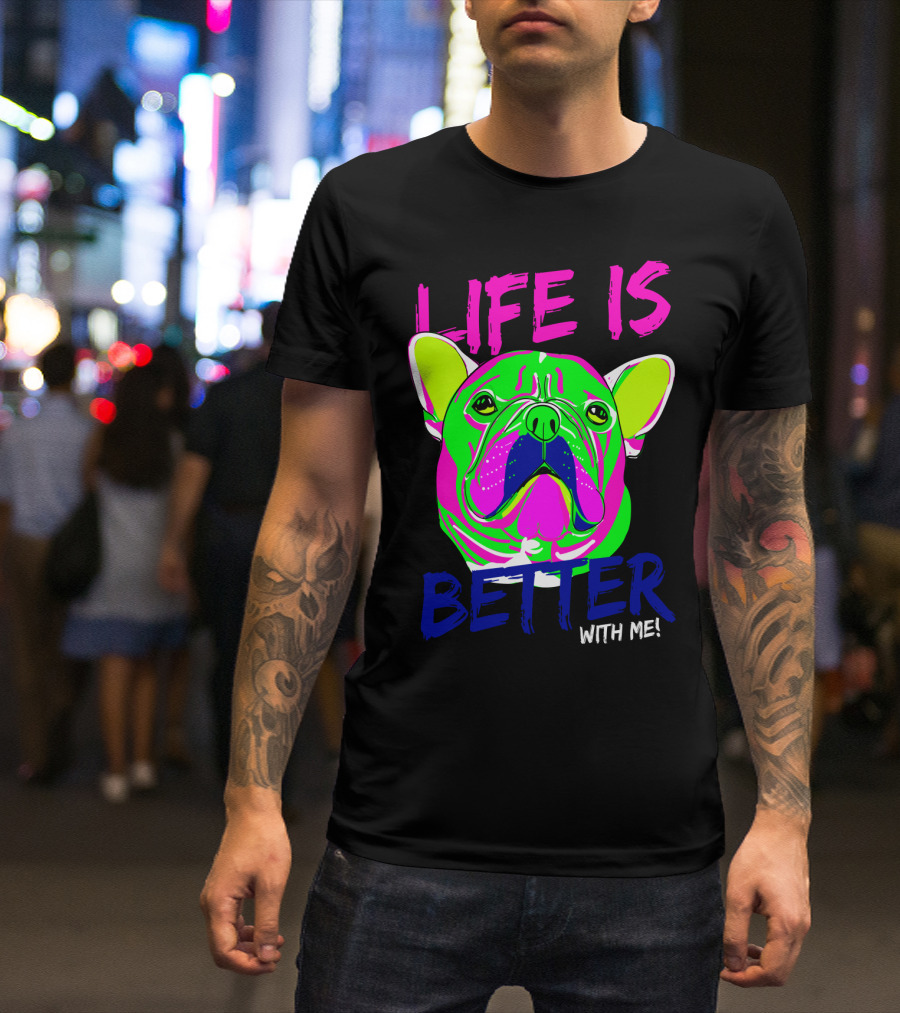 LIFE IS BETTER WITH ME Neon Bulldog T-Shirt