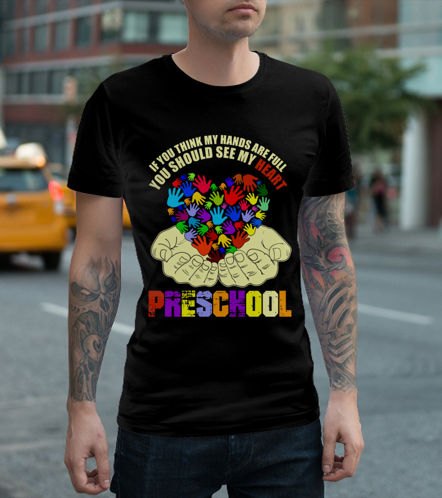 If You Think My Hands Are Full You Should See My Heart Preschool T-Shirt