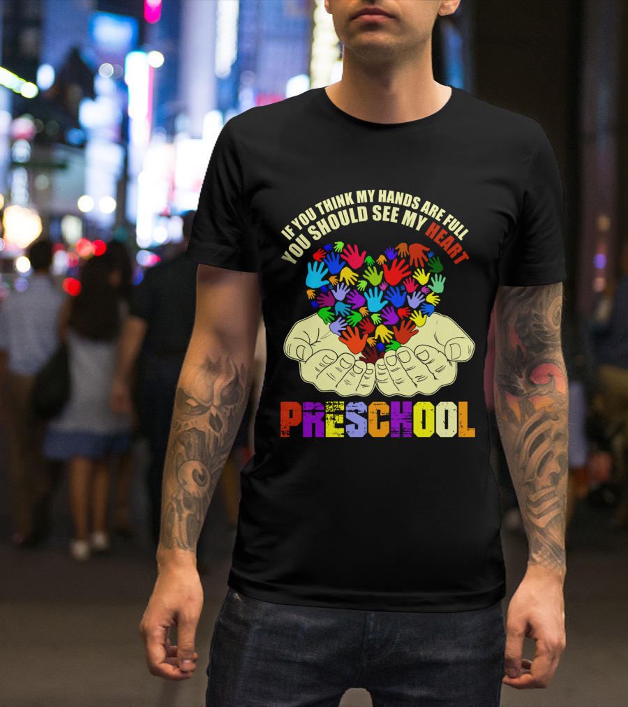 If You Think My Hands Are Full You Should See My Heart Preschool T-Shirt