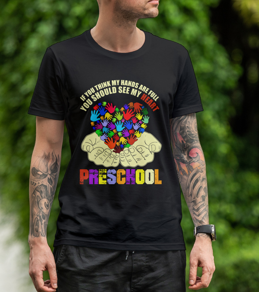 If You Think My Hands Are Full You Should See My Heart Preschool T-Shirt