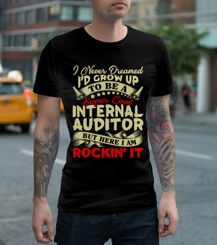 I Never Dreamed I'd Grow Up to Be a Super Cool Internal Auditor But Here I Am Rockin' It T-Shirt