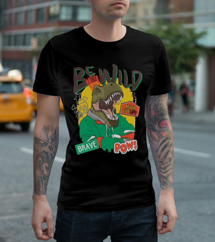 Be Wild Brave Dinosaur Never Give Up Pow T-Shirt