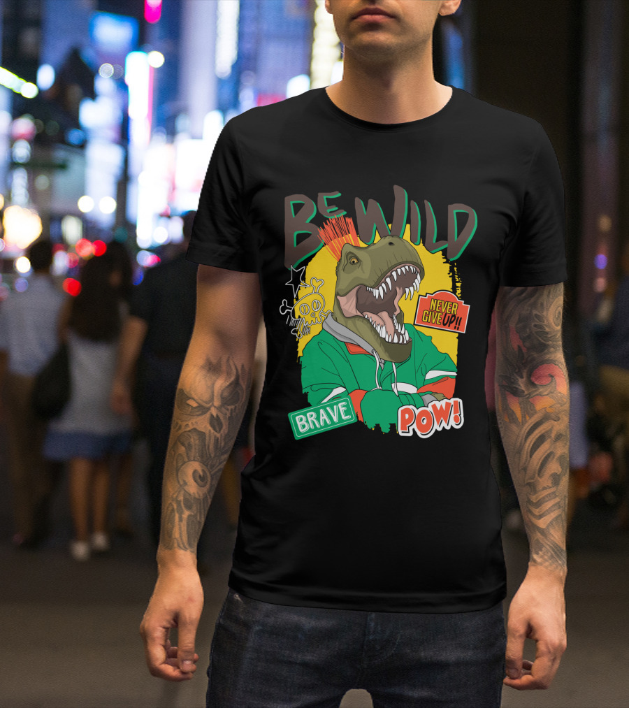 Be Wild Brave Dinosaur Never Give Up Pow T-Shirt