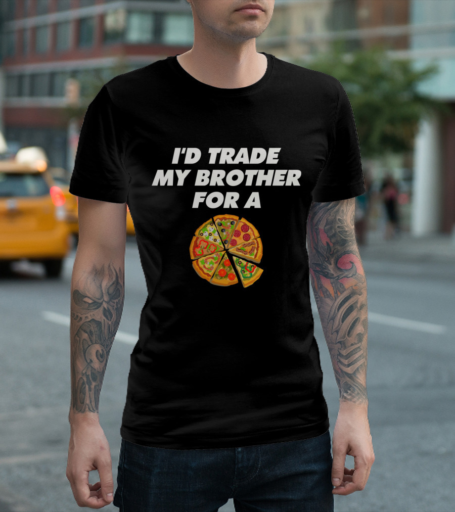 I'd Trade My Brother For A Pizza Slices T-Shirt