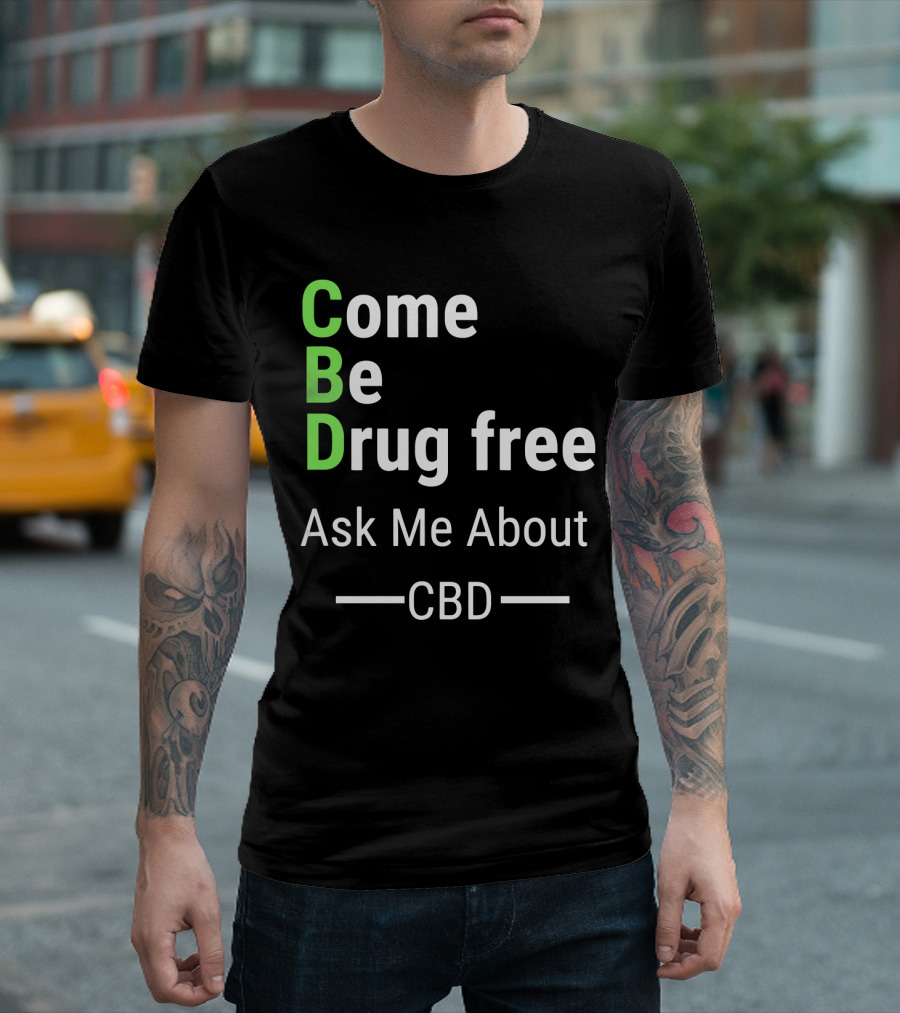 Come Be Drug Free Ask Me About CBD T-Shirt