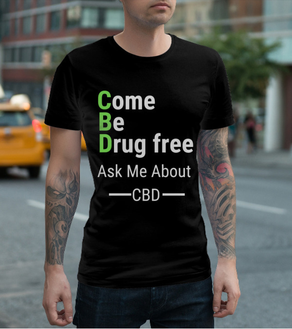 Come Be Drug Free Ask Me About CBD T-Shirt