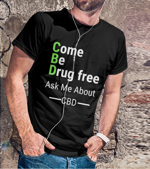 Come Be Drug Free Ask Me About CBD T-Shirt