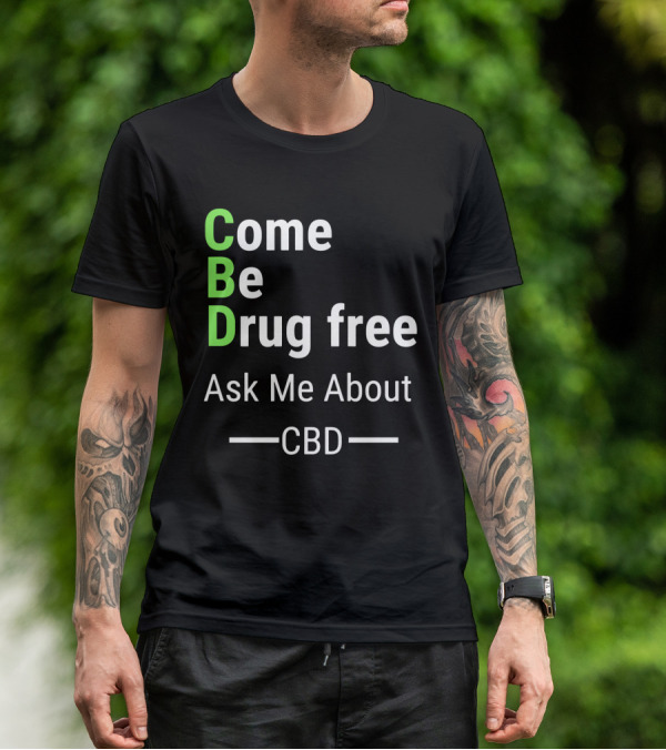 Come Be Drug Free Ask Me About CBD T-Shirt