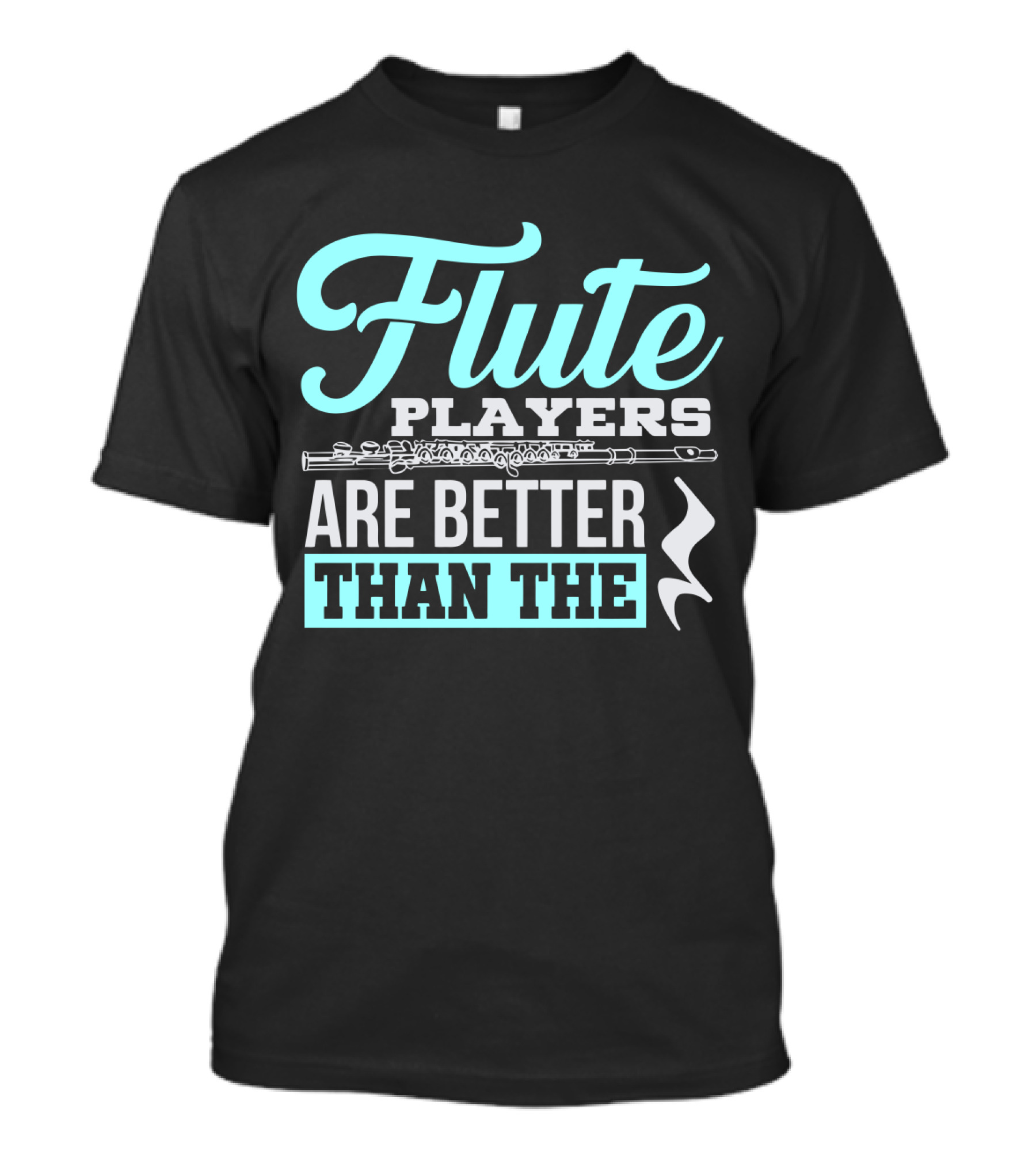 Flute Players Are Better Than The T-Shirt