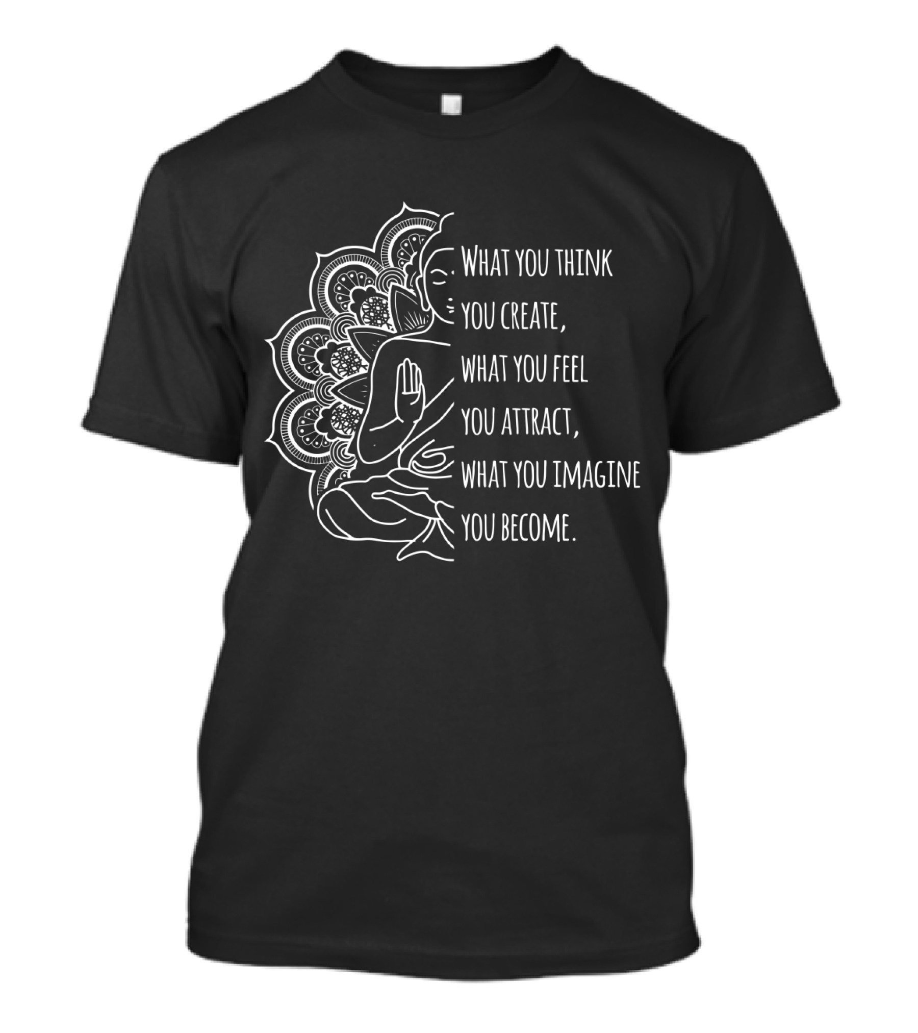 Law Of Attraction Buddha Meditation What You Think You Create What You Feel You Attract What You Imagine You Become T-Shirt
