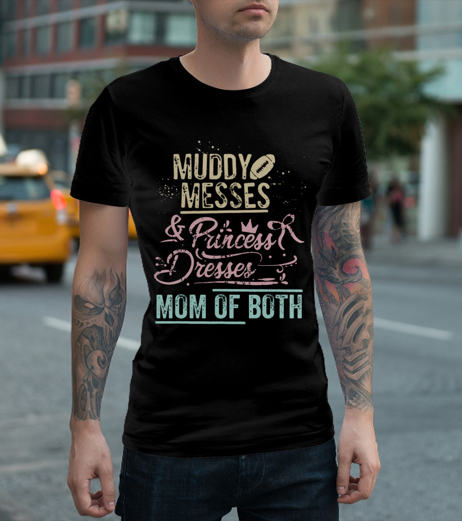 Muddy Messes and Princess Dresses Mom of Both T-Shirt