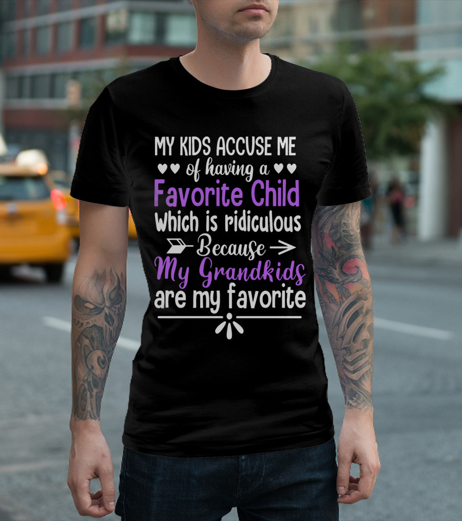 My Kids Accuse Me of Having a Favorite Child Which Is Ridiculous Because My Grandkids Are My Favorite T-Shirt