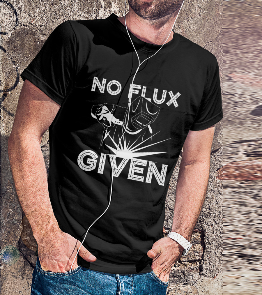 No Flux Given Welder Welding Mask And Torch T-Shirt