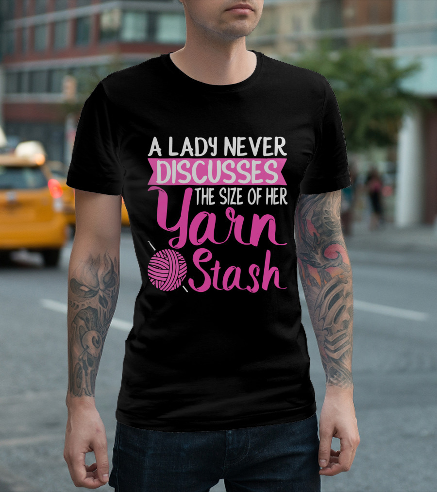 A Lady Never Discusses The Size Of Her Yarn Stash With Knitting Needle And Wool T-Shirt