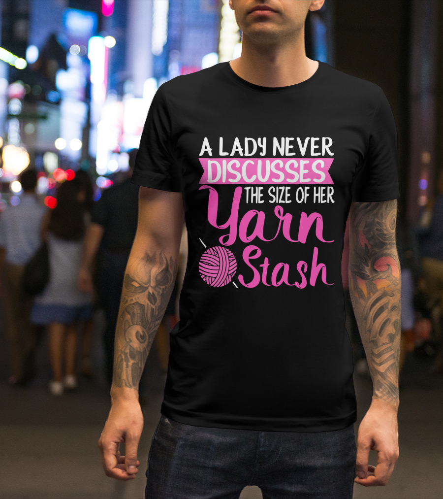 A Lady Never Discusses The Size Of Her Yarn Stash With Knitting Needle And Wool T-Shirt