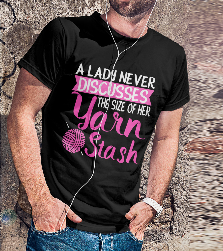 A Lady Never Discusses The Size Of Her Yarn Stash With Knitting Needle And Wool T-Shirt