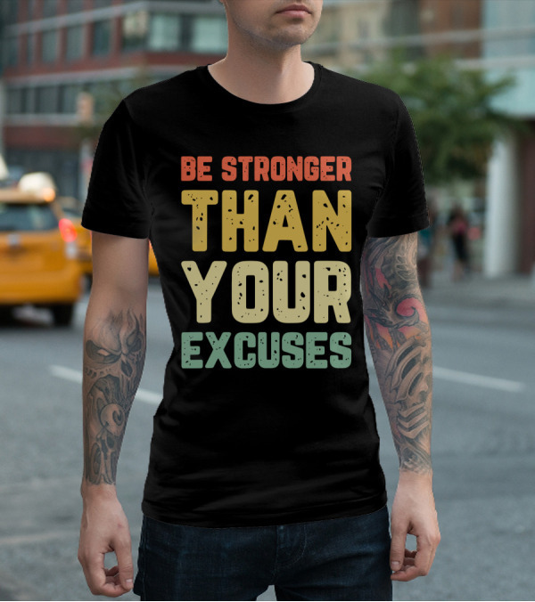 Be Stronger Than Your Excuses Motivational Phrase T-Shirt