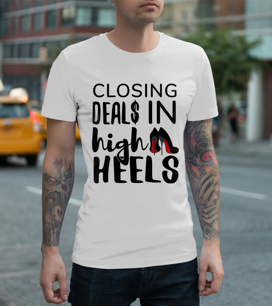 Closing Deals In High Heels Real Estate Agent Realtor T-Shirt