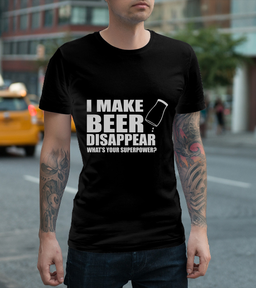 I Make Beer Disappear What's Your Superpower Funny Phrase with Tipping Glass T-Shirt