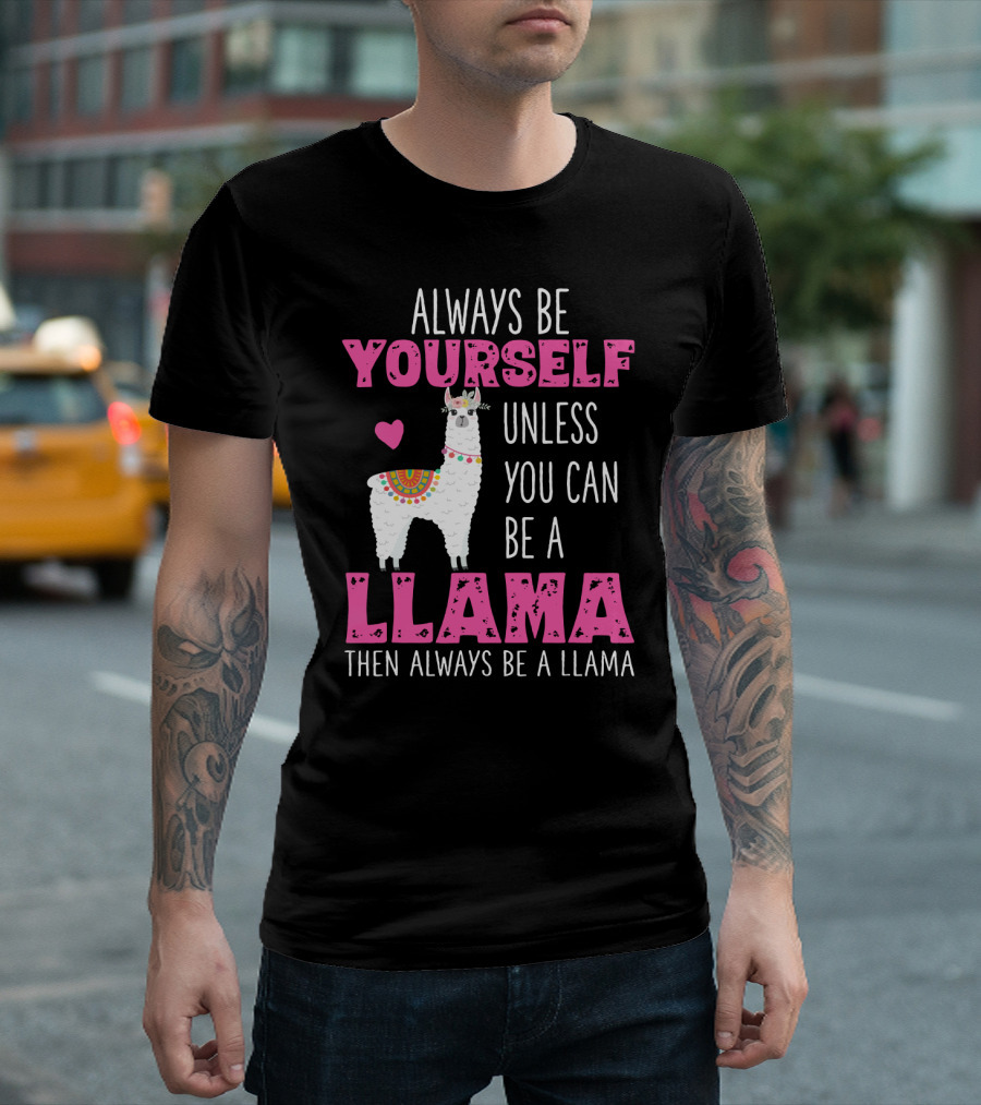 Always Be Yourself Unless You Can Be a Llama Then Always Be a Llama Cute Funny Llama Lover's T-Shirt
