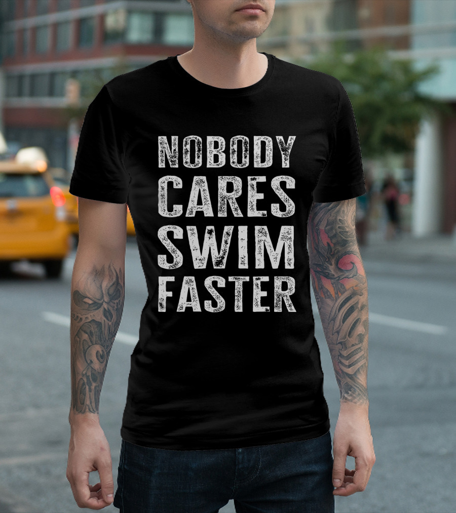 Nobody Cares Swim Faster Motivational Athletic T-Shirt