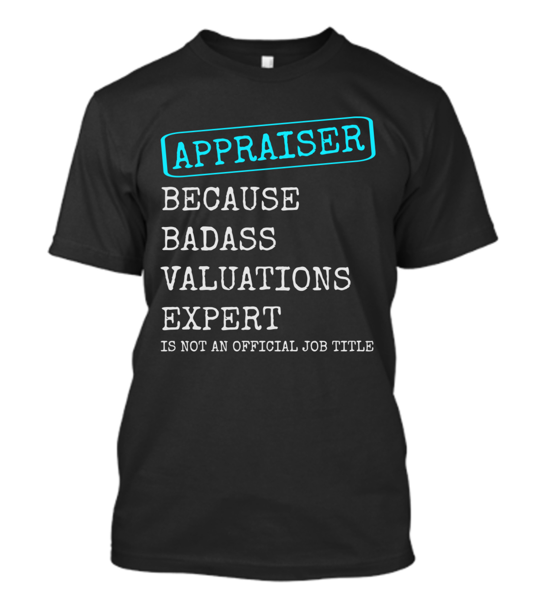 Appraiser Because Badass Valuations Expert Is Not An Official Job Title T-Shirt