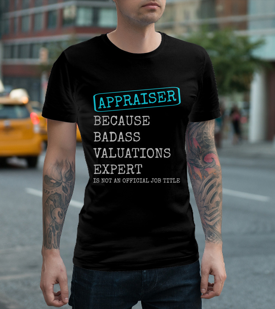 Appraiser Because Badass Valuations Expert Is Not an Official Job Title T-Shirt
