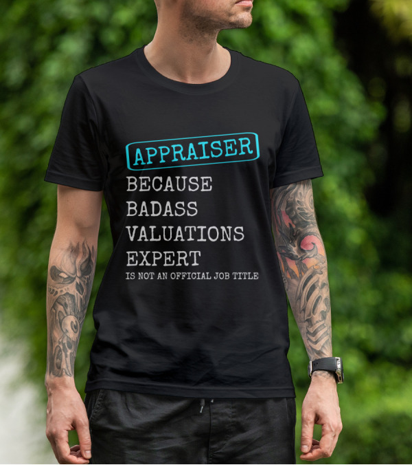Appraiser Because Badass Valuations Expert Is Not An Official Job Title T-Shirt