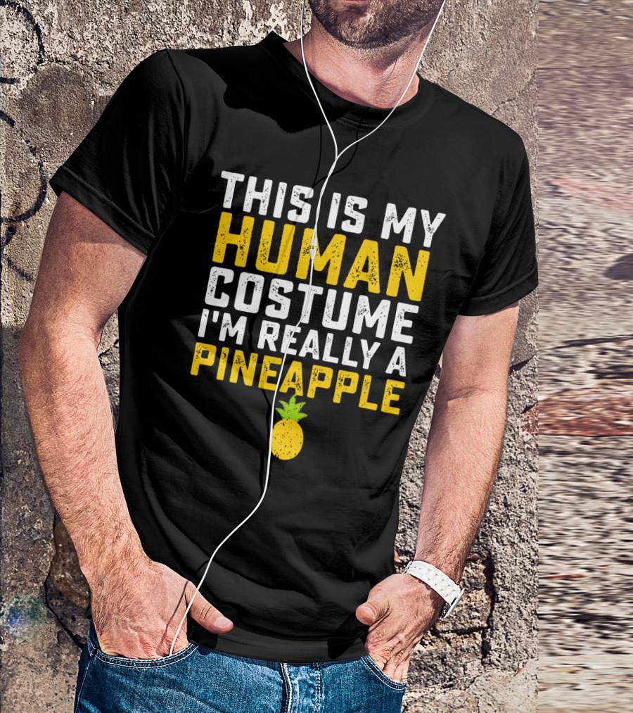 This Is My Human Costume I'm Really A Pineapple Fruit T-Shirt