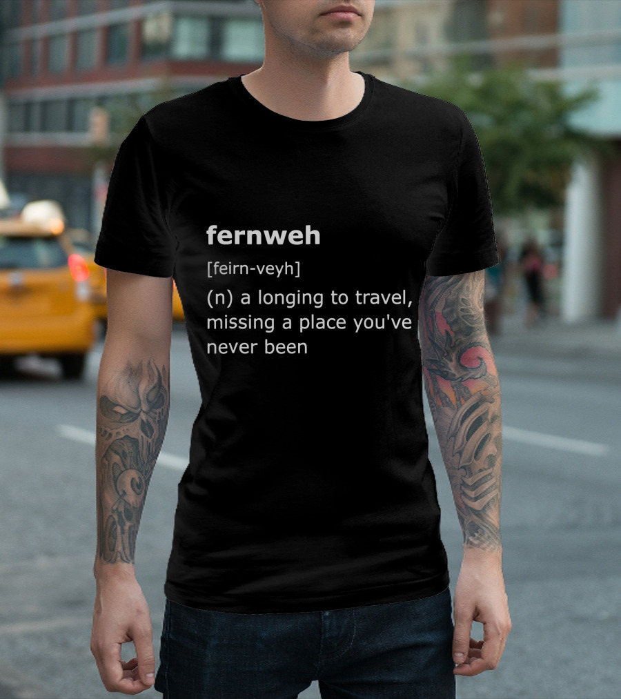 Fernweh Definition Feirn-Veyh Longing to Travel Missing a Place You've Never Been T-Shirt