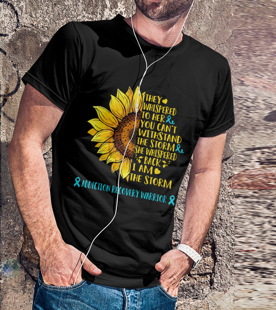 They Whispered To Her You Can't Withstand The Storm She Whispered Back I Am The Storm Addiction Recovery Warrior T-Shirt