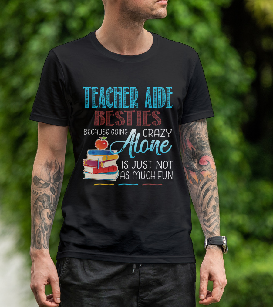 Teacher Aide Besties Because Going Crazy Alone Is Just Not As Much Fun T-Shirt