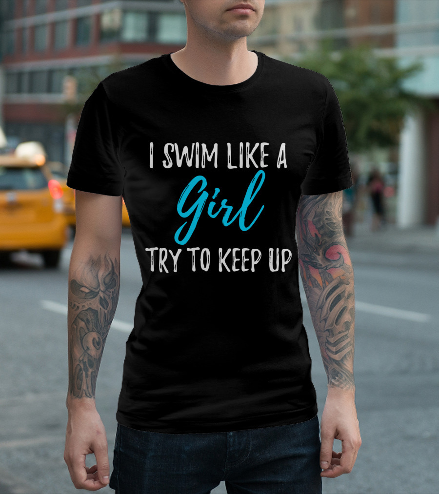 I Swim Like A Girl Try To Keep Up T-Shirt