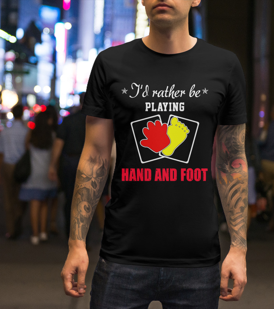 I'd Rather Be Playing Hand And Foot Card Game Red Hand Yellow Foot Cards T-Shirt