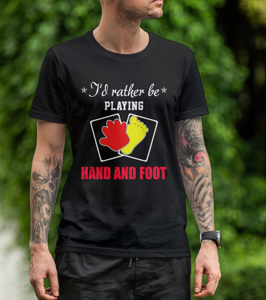 I'd Rather Be Playing Hand And Foot Card Game Red Hand Yellow Foot Cards T-Shirt